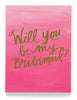 Will you be my Bridesmaid? Greeting Card